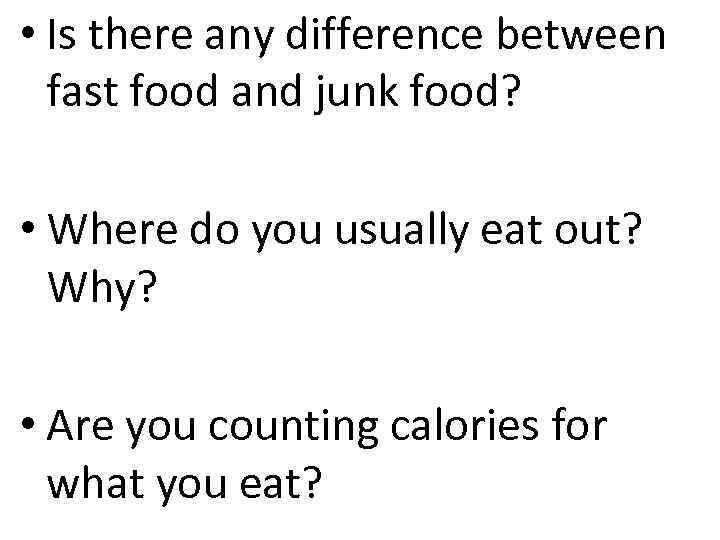  • Is there any difference between fast food and junk food? • Where