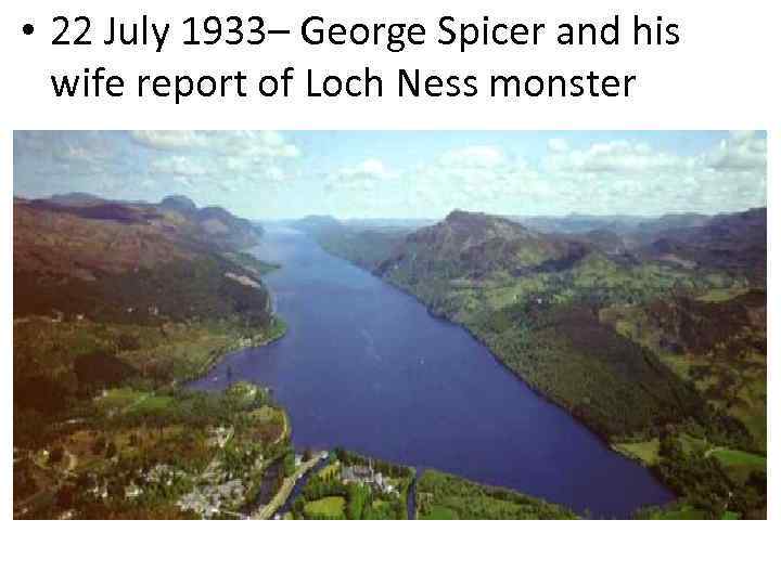  • 22 July 1933– George Spicer and his wife report of Loch Ness