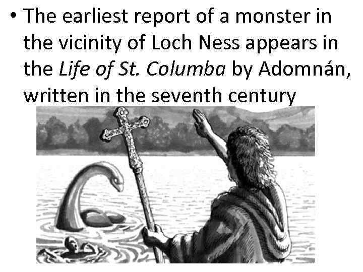  • The earliest report of a monster in the vicinity of Loch Ness