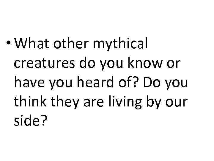  • What other mythical creatures do you know or have you heard of?