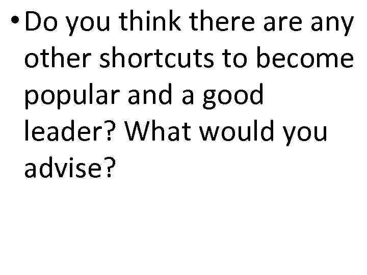  • Do you think there any other shortcuts to become popular and a