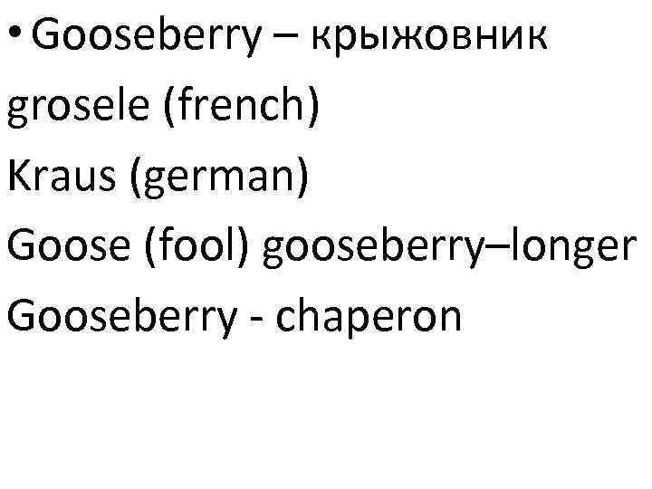  • Gooseberry – крыжовник grosele (french) Kraus (german) Goose (fool) gooseberry–longer Gooseberry -