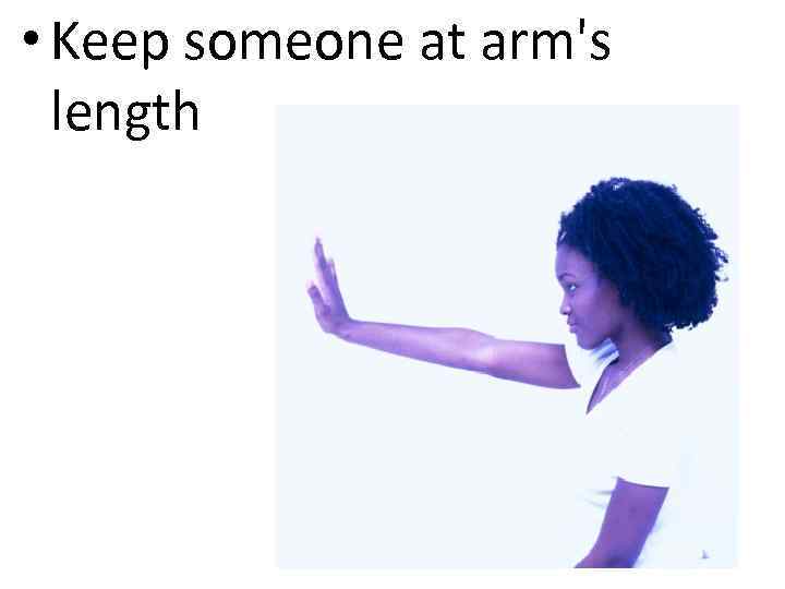  • Keep someone at arm's length 