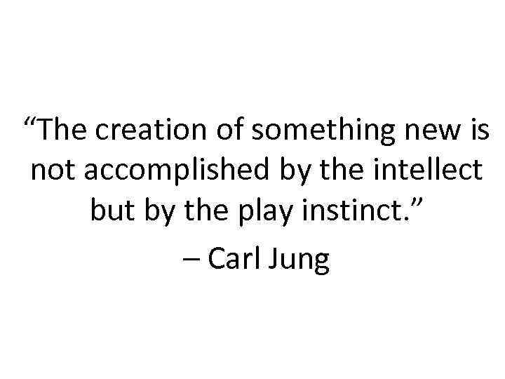 “The creation of something new is not accomplished by the intellect but by the