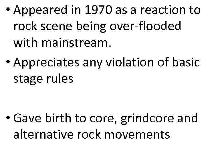  • Appeared in 1970 as a reaction to rock scene being over-flooded with