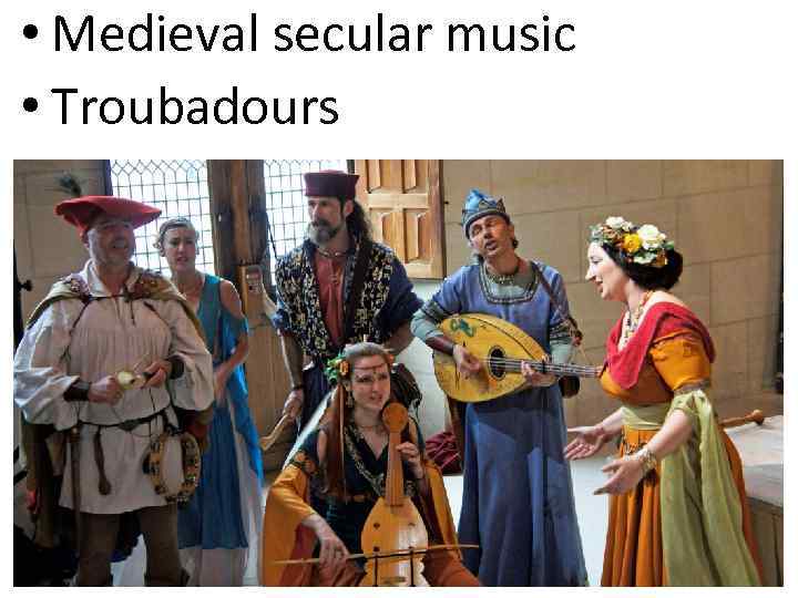  • Medieval secular music • Troubadours 