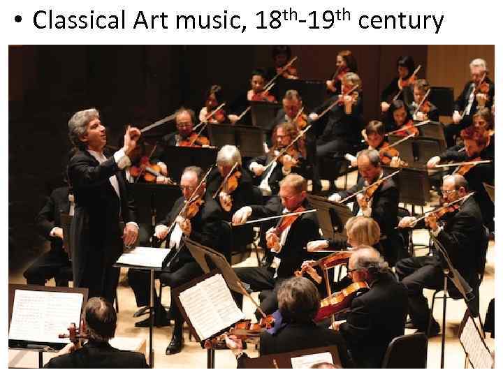  • Classical Art music, 18 th-19 th century 