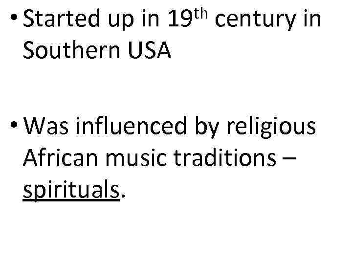 th 19 • Started up in Southern USA century in • Was influenced by