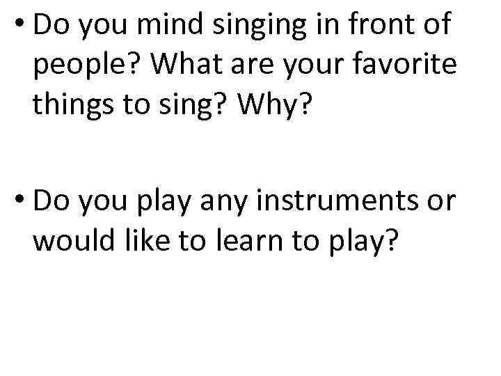  • Do you mind singing in front of people? What are your favorite