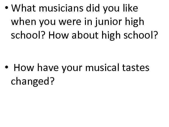  • What musicians did you like when you were in junior high school?