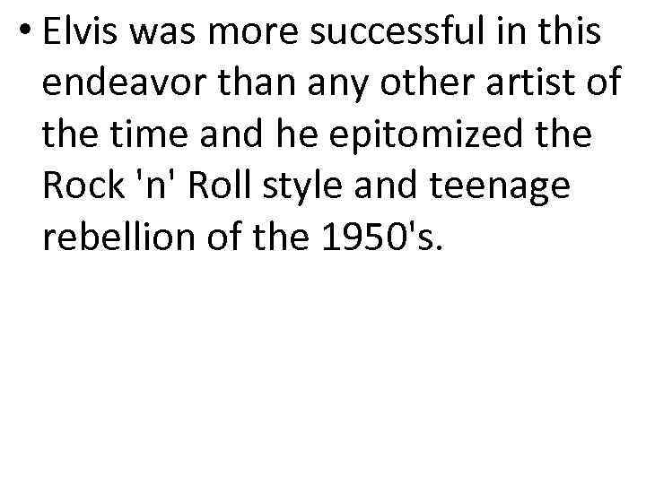  • Elvis was more successful in this endeavor than any other artist of