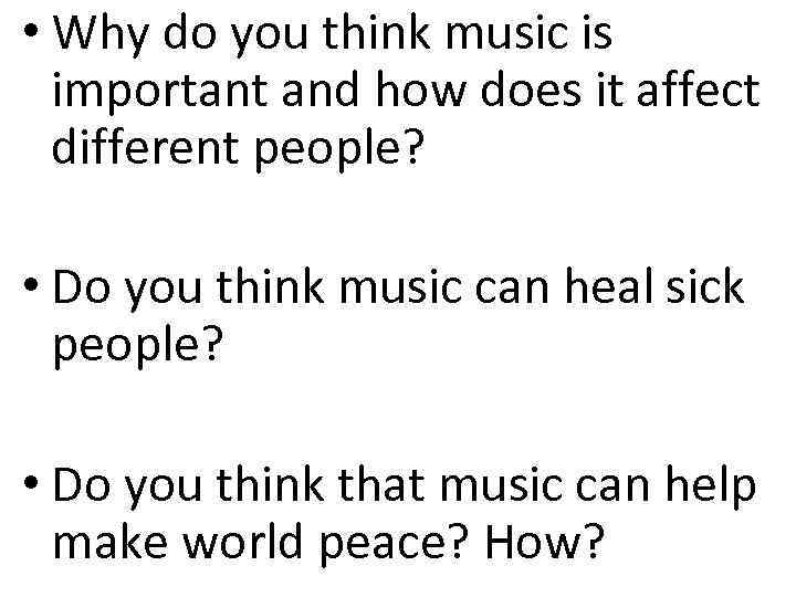  • Why do you think music is important and how does it affect