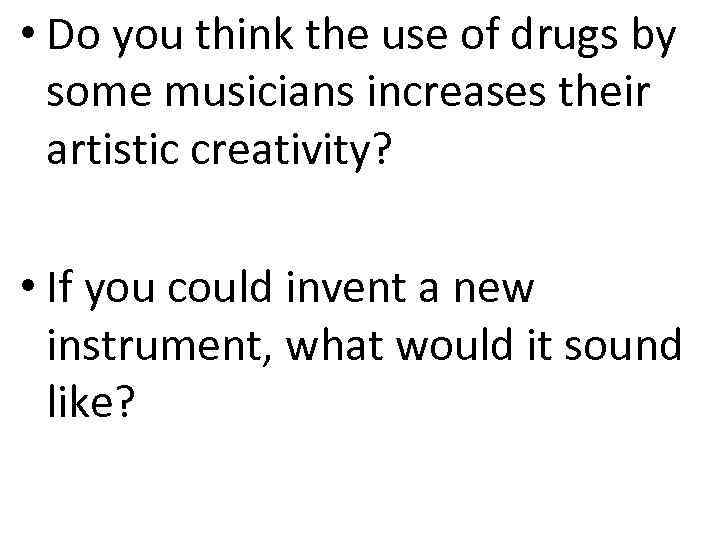  • Do you think the use of drugs by some musicians increases their