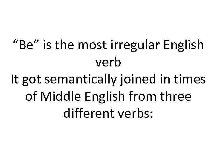 “Be” is the most irregular English verb It got semantically joined in times of