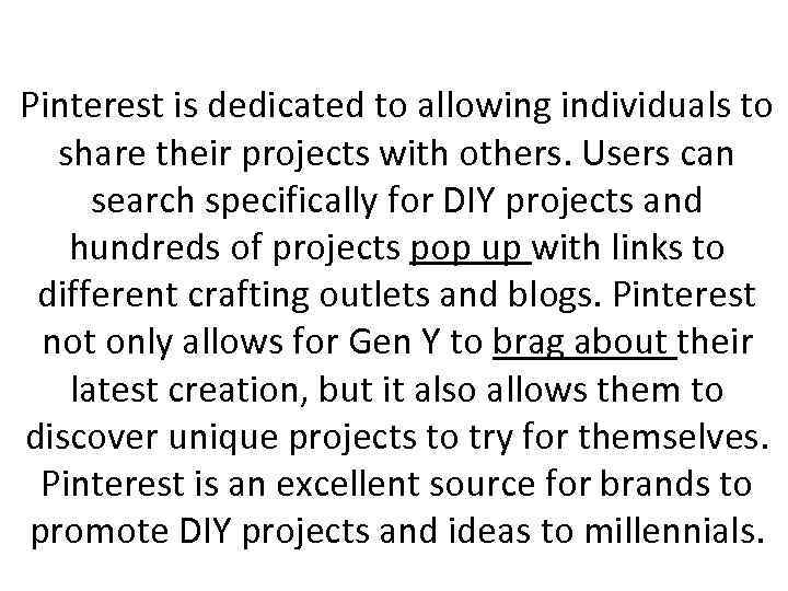 Pinterest is dedicated to allowing individuals to share their projects with others. Users can