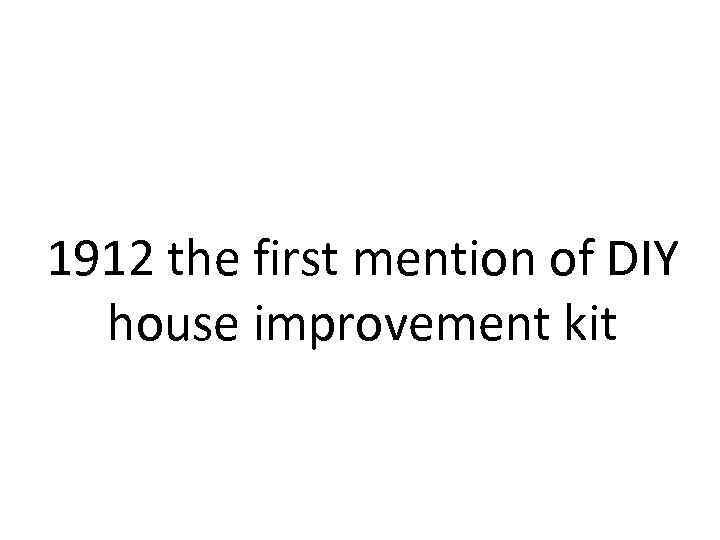 1912 the first mention of DIY house improvement kit 