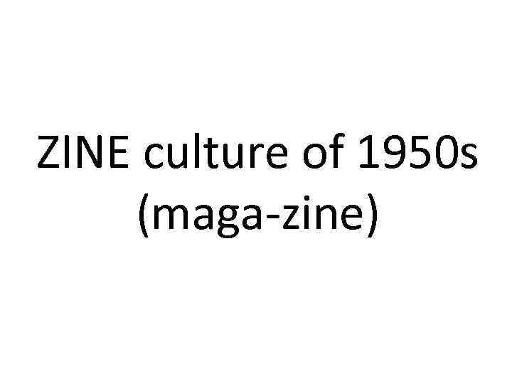 ZINE culture of 1950 s (maga-zine) 