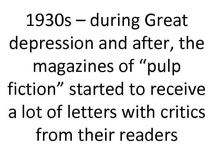 1930 s – during Great depression and after, the magazines of “pulp fiction” started