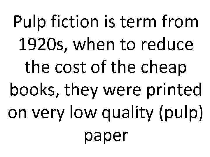 Pulp fiction is term from 1920 s, when to reduce the cost of the