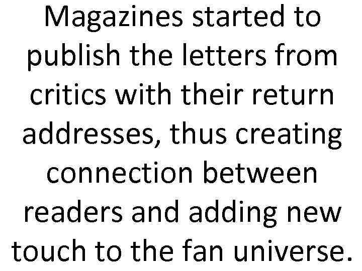 Magazines started to publish the letters from critics with their return addresses, thus creating