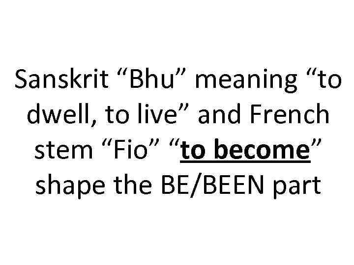 Sanskrit “Bhu” meaning “to dwell, to live” and French stem “Fio” “to become” shape