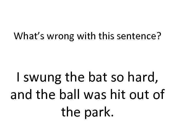 What’s wrong with this sentence? I swung the bat so hard, and the ball