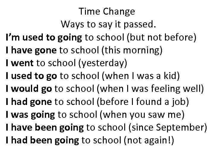 Time Change Ways to say it passed. I’m used to going to school (but