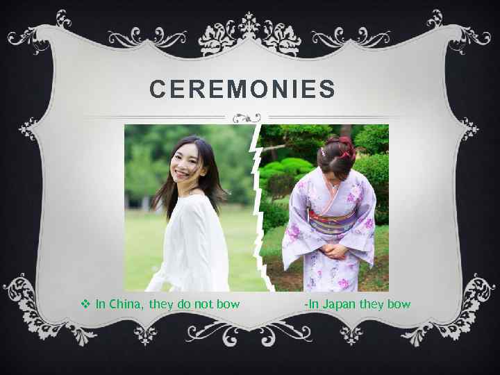 CEREMONIES v In China, they do not bow -In Japan they bow 