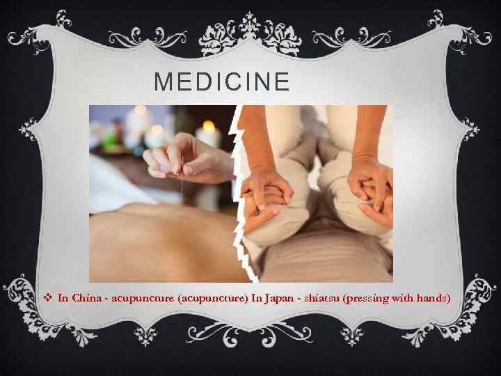 MEDICINE v In China - acupuncture (acupuncture) In Japan - shiatsu (pressing with hands)