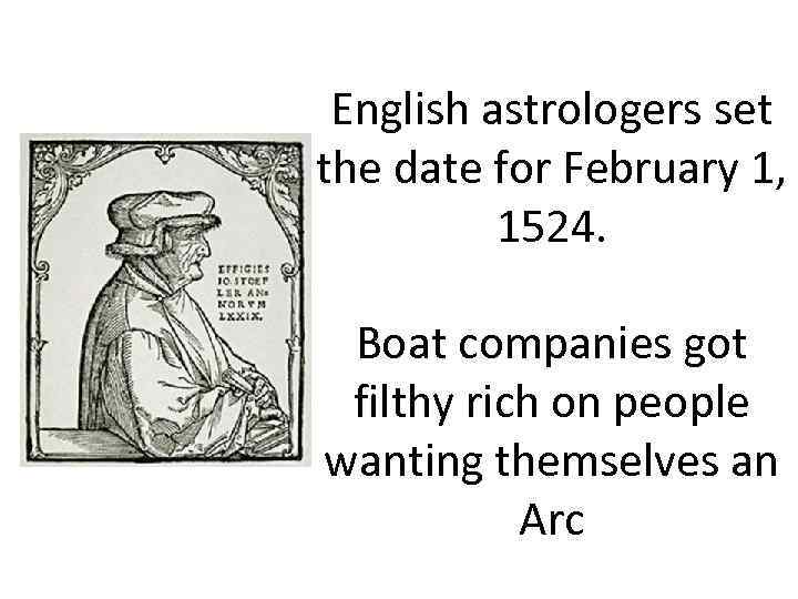 English astrologers set the date for February 1, 1524. Boat companies got filthy rich