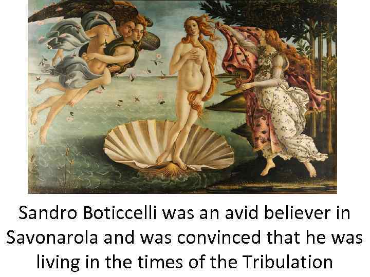 Sandro Boticcelli was an avid believer in Savonarola and was convinced that he was