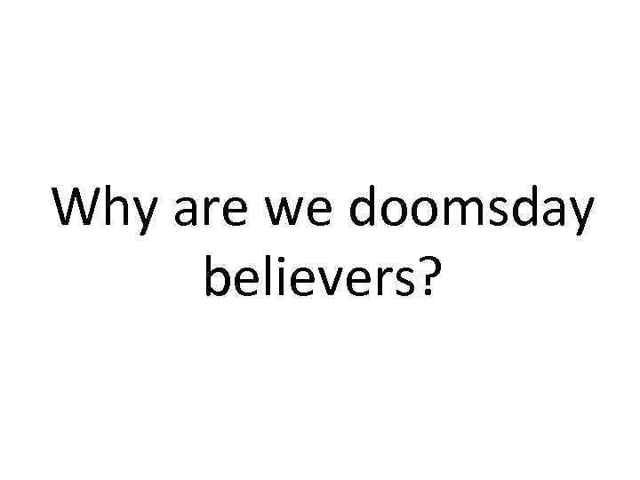 Why are we doomsday believers? 