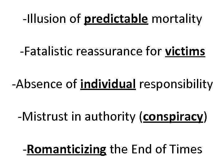 -Illusion of predictable mortality -Fatalistic reassurance for victims -Absence of individual responsibility -Mistrust in