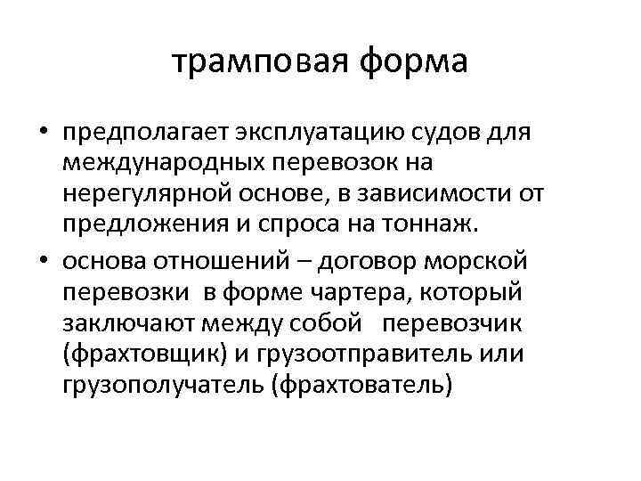 трамповая форма • предполагает эксплуатацию судов для международных перевозок на нерегулярной основе, в зависимости