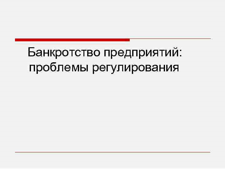 Банкротство предприятий: проблемы регулирования 
