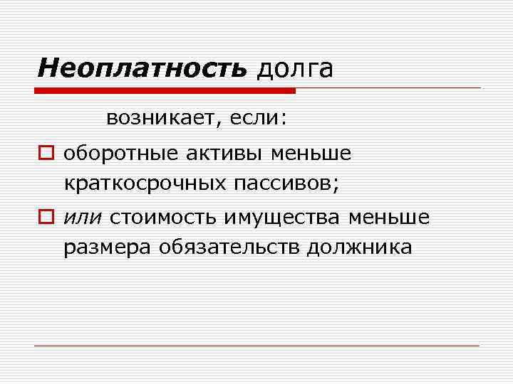 Неоплатность долга возникает, если: o оборотные активы меньше краткосрочных пассивов; o или стоимость имущества