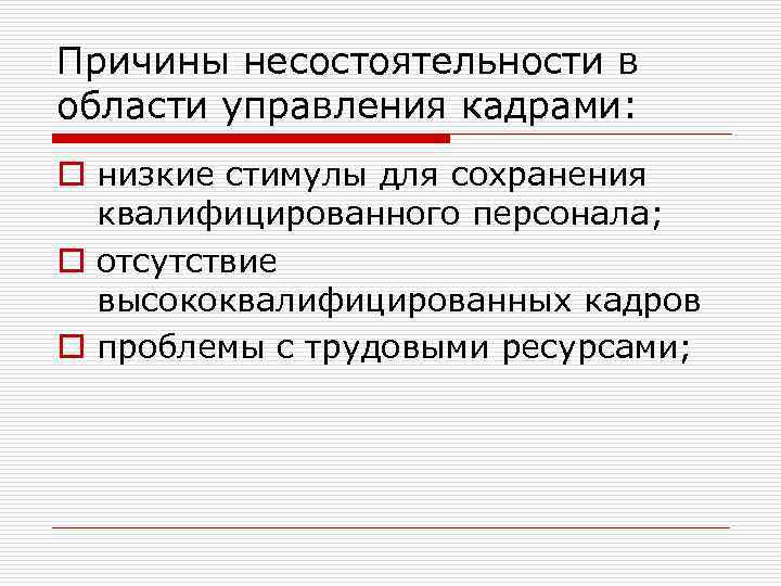 Причины несостоятельности в области управления кадрами: o низкие стимулы для сохранения квалифицированного персонала; o
