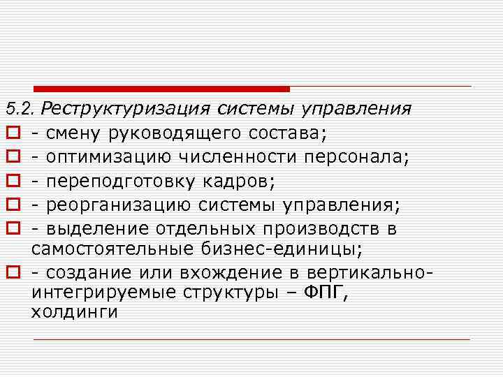 5. 2. Реструктуризация системы управления o - смену руководящего состава; o - оптимизацию численности