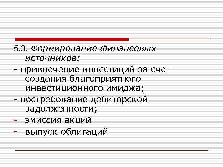 5. 3. Формирование финансовых источников: - привлечение инвестиций за счет создания благоприятного инвестиционного имиджа;
