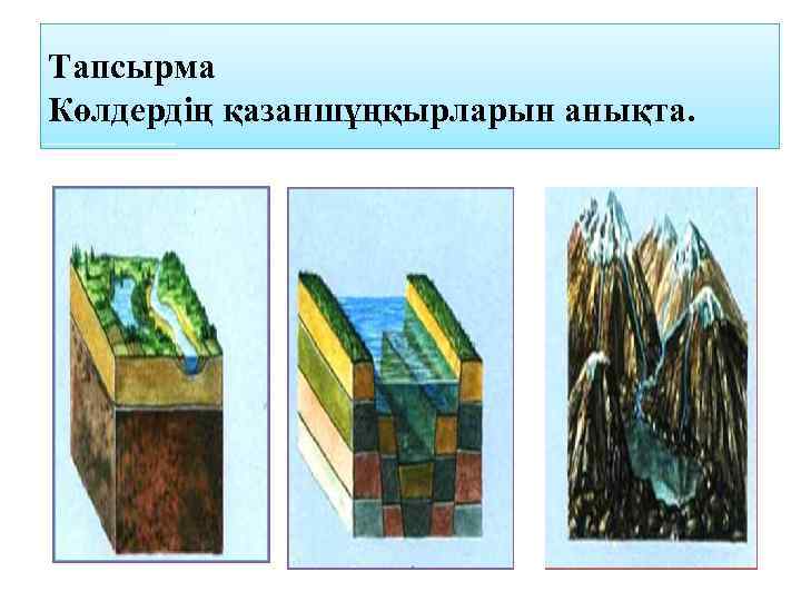 Тапсырма Көлдердің қазаншұңқырларын анықта. 