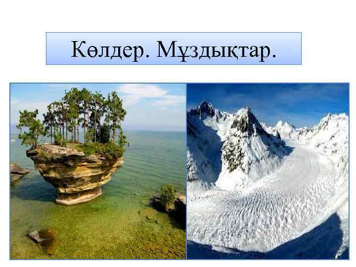 Көлдер. Мұздықтар. 