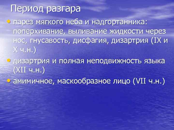 Период разгара • парез мягкого неба и надгортанника: поперхивание, выливание жидкости через нос, гнусавость,