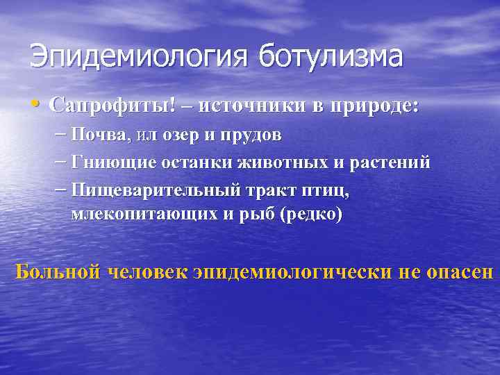Эпидемиология ботулизма • Сапрофиты! – источники в природе: – Почва, ил озер и прудов