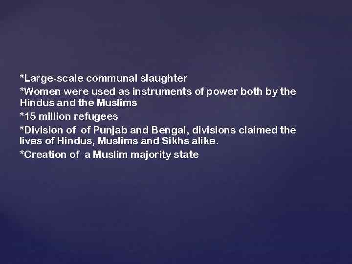 *Large-scale communal slaughter *Women were used as instruments of power both by the Hindus