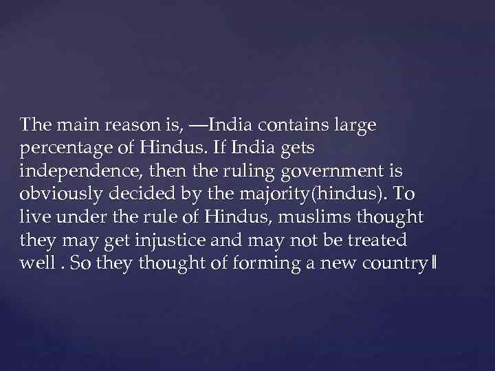 The main reason is, ―India contains large percentage of Hindus. If India gets independence,