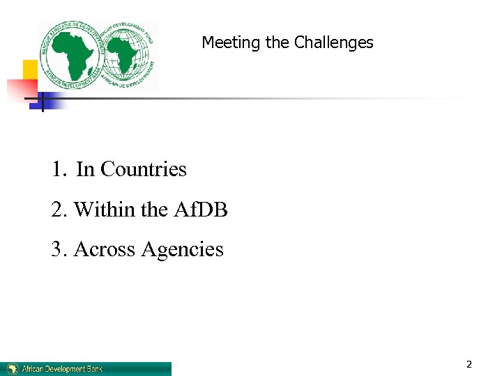 Meeting the Challenges 1. In Countries 2. Within the Af. DB 3. Across Agencies