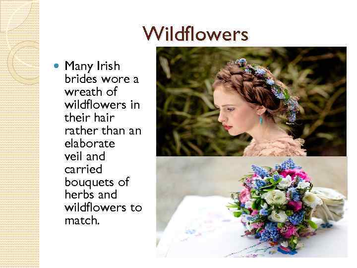 Wildflowers Many Irish brides wore a wreath of wildflowers in their hair rather than