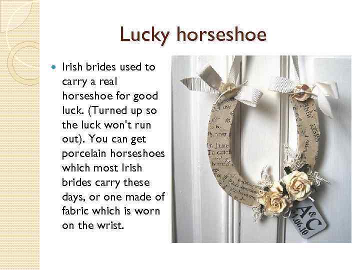 Lucky horseshoe Irish brides used to carry a real horseshoe for good luck. (Turned
