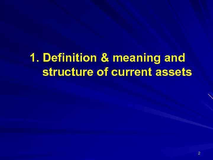 1. Definition & meaning and structure of current assets 2 