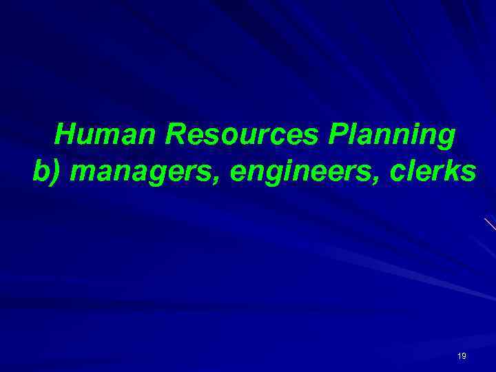 Human Resources Planning b) managers, engineers, clerks 19 